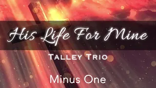 His Life For Mine || Talley Trio | Minus One | Instrumental | Accompaniment | Karaoke