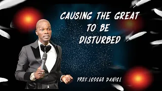 CAUSING THE GREAT TO BE DISTURBED BY PROF. LESEGO DANIEL