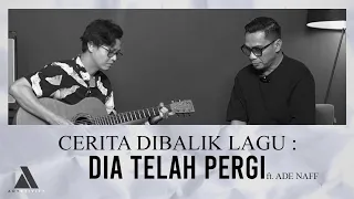 Cerita Dibalik Lagu Dia Telah Pergi Ft. Ade Naff