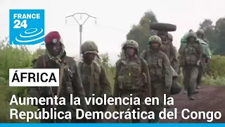 Aumenta la violencia en República Democrática del Congo entre el Ejército y grupos rebeldes