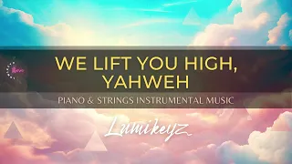 We Lift You High, Yahweh | Deep Worship, Prayer & Meditation Music | Spontaneous Worship Music