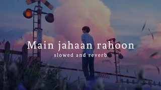 Main Jahaan Rahoon ( Slowed And Reverb ) - Rahat Fateh Ali Khan | Nexus Music