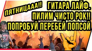 ГИТАРА ЛАЙФ.ПЯТНИЦААА!! ПИЛИМ  РОК.ПОПРОБУЙ ПЕРЕБЕЙ ПОПСОЙ.РЕПЕРТУАР В ОПИСАНИИ.