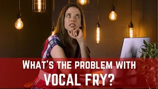 What's the Problem with Vocal Fry?