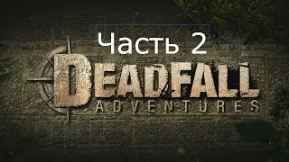 Deadfall Adventures Прохождение на русском Часть 2 Пирамидки и мумии