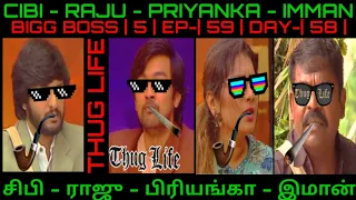 Cibi - Raju - Priyanka - Imman | Bigg Boss | 5 | Ep-| 59 | Day-| 58 | THUG LIFE