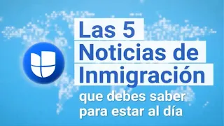 Las 5 Noticias de Inmigración de la Semana I 16 al 22 de Junio