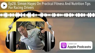 Ep28. Simon Hayes On Practical Fitness And Nutrition Tips For Racing Drivers