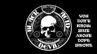 Black Acid Devil - You Don't Know Shit About Dopesmoke