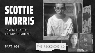 128: SCOTTIE MORRIS --- Where is He? Energy Reading --- Part 1 [[Active Silver Alert]]