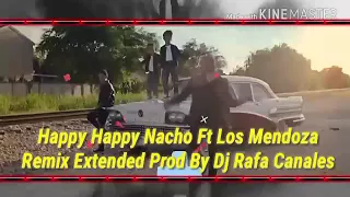 Happy Happy Nacho Ft Los Mendoza Remix Extended Prod By  Dj Rafa Canales