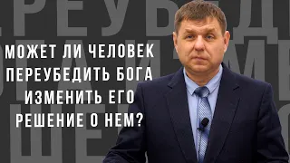 Может ли человек переубедить Бога изменить Его решение о нем? -   проповедь