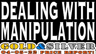 Dealing With Manipulation 04/05/22 Gold & Silver Price Report