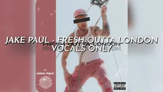 Jake Paul - Fresh Outta London (Vocals Only - Acapella)