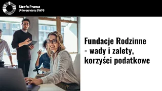 Fundacje Rodzinne - wady, zalety i korzyści podatkowe