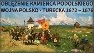 Oblężenie Kamieńca Podolskiego i haniebny traktat w Buczaczu w 1672r. Wojna polsko–turecka 1672–1676