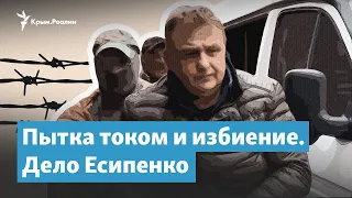 Пытка током и избиение. Дело Есипенко | Крымский вечер