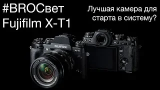 BROСвет #6 - Почему я считаю Fujifilm X-T1 одной из лучших камер