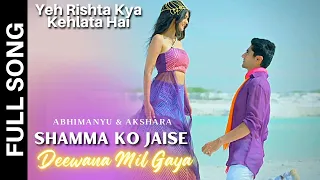 Shamma Ko Jaise Deewana Mil Gaya Full Song | Yeh Rishta Kya Kehlata Hai