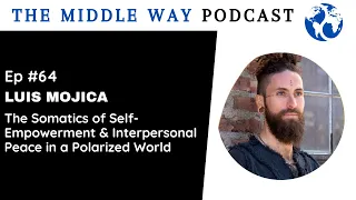 TMW #64 - Luis Mojica - The Somatics of Self-Empowerment & Interpersonal Peace in a Polarized World