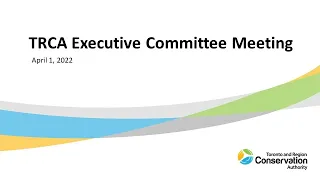 TRCA Executive Committee Meeting – April 1, 2022