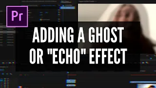 ADDING A GHOST OR "ECHO" EFFECT IN PREMIER PRO TO CREATE TRAUMA, MEMORY OR INTOXICATED CHARACTER POV