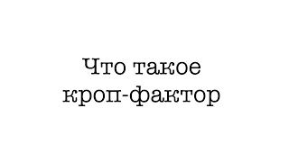 Видео #9. Что такое кроп-фактор