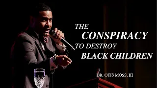 Dr. Otis Moss, III - The Conspiracy To Destroy Black Children (Powerful Message)