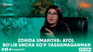 O'ZIM - ZOHIDA UMAROVA: AYOL BO'LIB UNCHA KO'P YASHAMAGANMAN