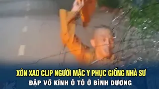 Xôn xao clip người mặc y phục giống nhà sư đập vỡ kính ô tô ở Bình Dương