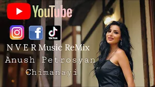 Anush Petrosyan - Chimanayi N V E R Music ReMix 2022