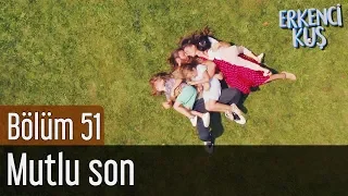 Erkenci Kuş 51. Bölüm (Final) - Mutlu Son