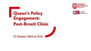 Queen’s Policy Engagement: Post-Brexit Clinic – 27 October 2022