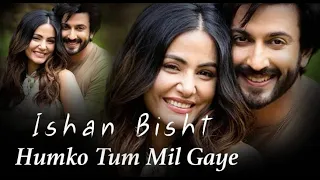 Humko Tum Mil Gaye - Ishan Bisht | Cover | Vishal Mishra | Hina Khan, Dheeraj Dhoopar | Sayeed Q|