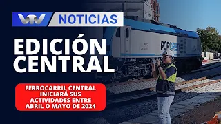 Edición Central 10/01 | Ferrocarril Central iniciará sus actividades entre abril o mayo de 2024