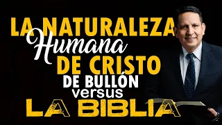 La naturaleza de Cristo de Bullón vs la Biblia