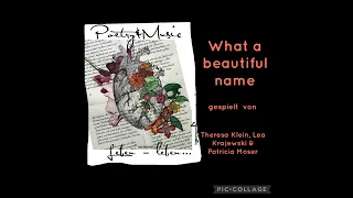 What a beautiful name  - gespielt von Theresa Klein, Lea Krajewski & Patricia Moser