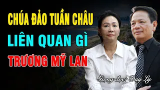 Chúa đảo Tuần Châu liên quan gì bà Trương Mỹ Lan? Chuyện khó nói của Đào Hồng Tuyển | Duy Ly Radio