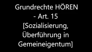 Grundrechte HÖREN - Art. 15 [Sozialisierung, Überführung in Gemeineigentum]