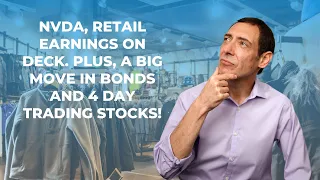 NVDA, Retail Earnings on Deck. Plus, a Big Move In Bonds and 4 Day Trading Stocks!