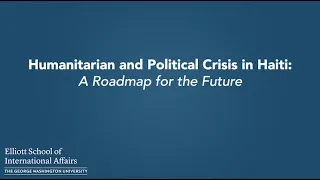 Humanitarian and Political Crisis in Haiti: A Roadmap for the Future