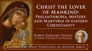 Christ the Lover of Mankind: Philanthropia, Mystery, and Martyria in Eastern Christianity