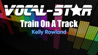 Kelly Rowland - Train On A Track (Karaoke Version) with Lyrics HD Vocal-Star Karaoke