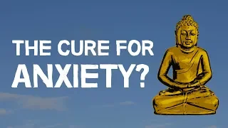 Buddhism | The Cure For Anxiety?
