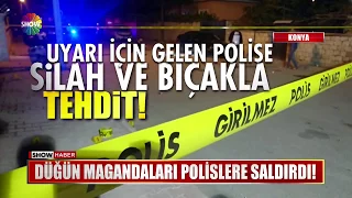 Düğün magandaları Polislere saldırdı!