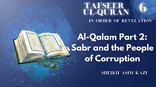 Tafseer ul-Quran 6 | Al-Qalam Part 2: Sabr and the People of Corruption | Sheikh Asim Kazi