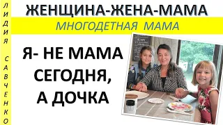 Опять стала дочкой, а не мамой. Любовь возвращается... Женщина-Жена-Мама Лидия Савченко