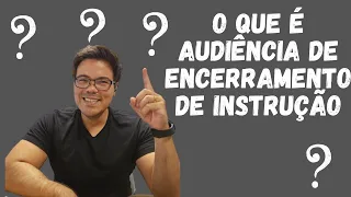 Audiências trabalhistas - o que é encerramento de instrução?