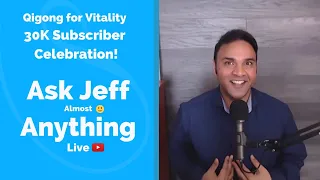 Ask Jeff Anything - Qigong for Vitality 30K Subscriber Celebration!