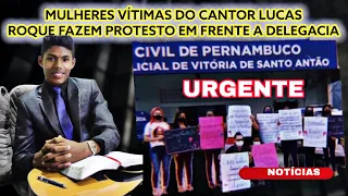 URGENTE MULHERES VÍTIMAS DO CANTOR LUCAS ROQUE FAZEM PROTESTO APÓS POLÊMICAS CUNHADO DE LUCAS FALOU